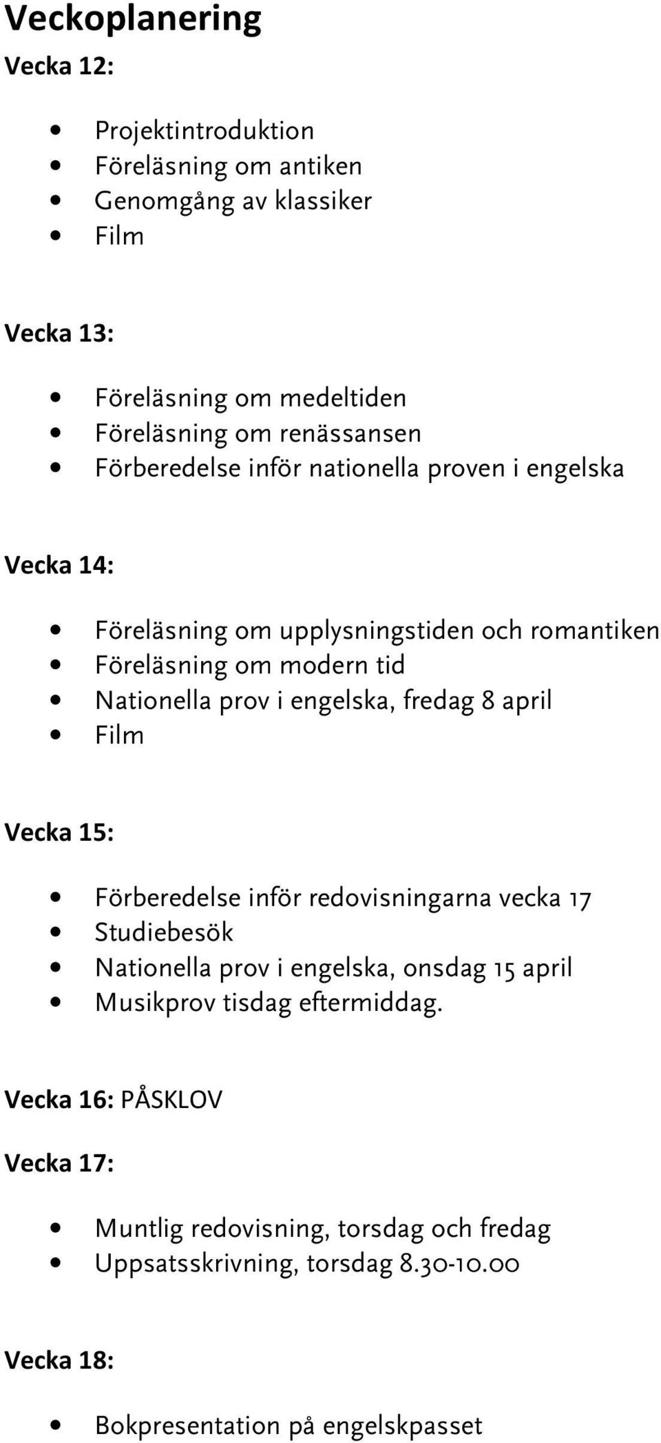 prov i engelska, fredag 8 april Film Vecka 15: Förberedelse inför redovisningarna vecka 17 Studiebesök Nationella prov i engelska, onsdag 15 april