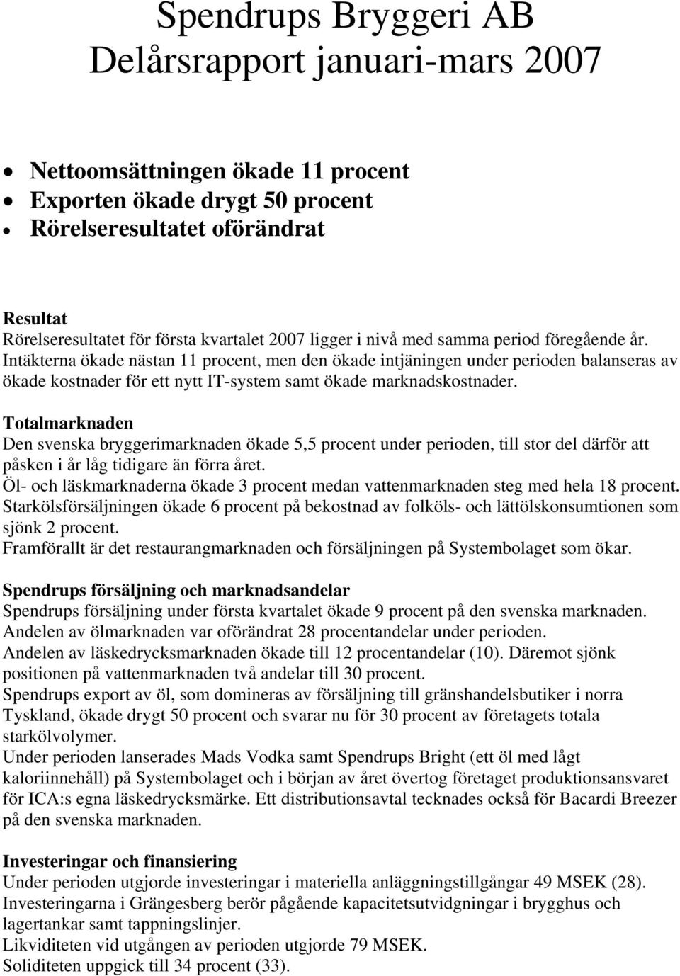 Intäkterna ökade nästan 11 procent, men den ökade intjäningen under perioden balanseras av ökade kostnader för ett nytt IT-system samt ökade marknadskostnader.