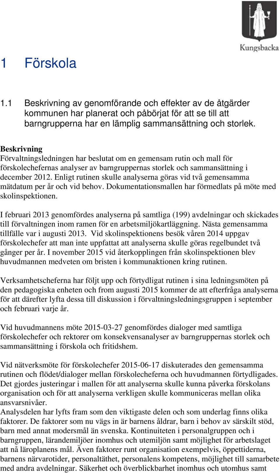 Enligt rutinen skulle analyserna göras vid två gemensamma mätdatum per år och vid behov. Dokumentationsmallen har förmedlats på möte med skolinspektionen.