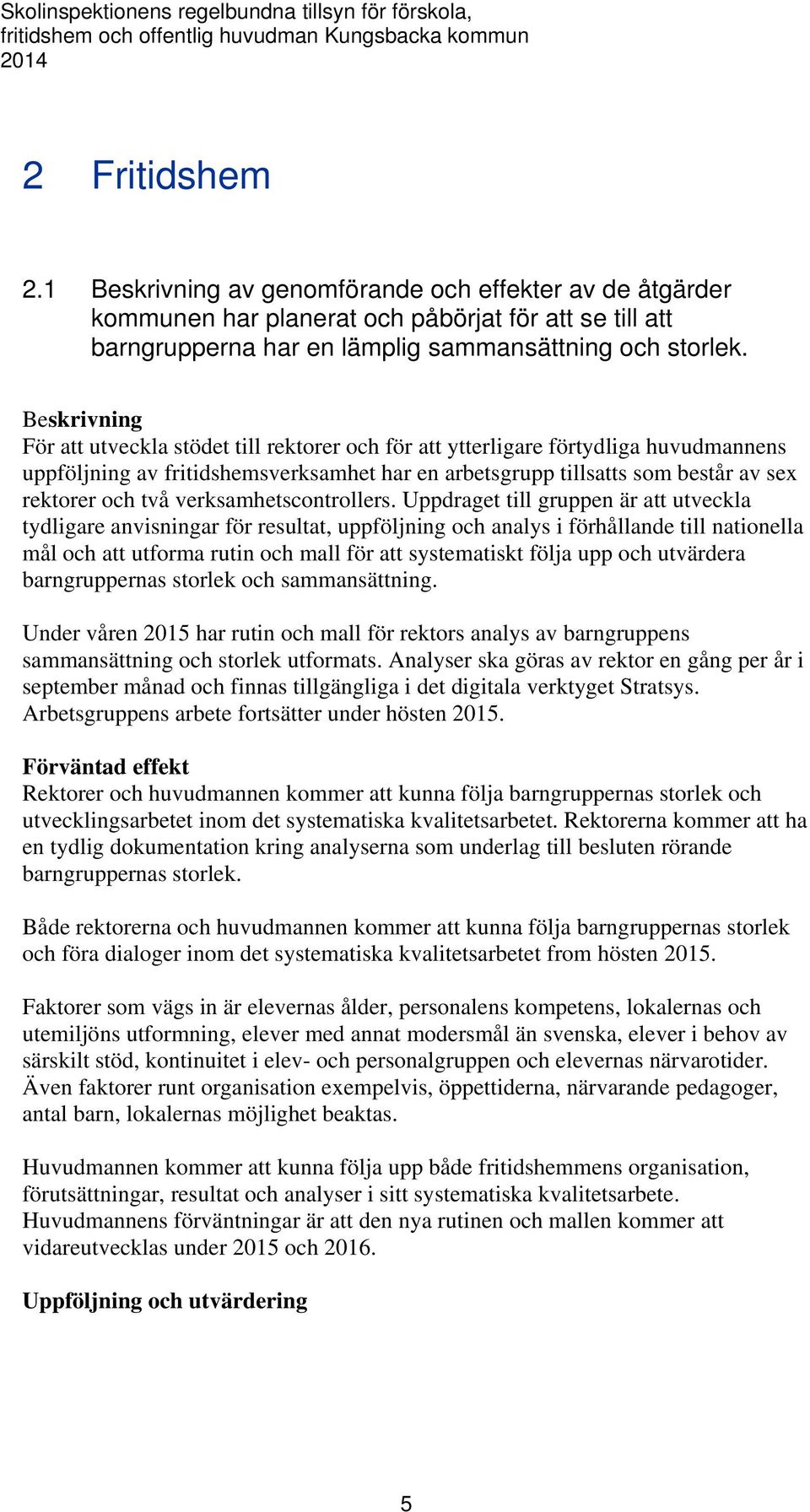 Beskrivning För att utveckla stödet till rektorer och för att ytterligare förtydliga huvudmannens uppföljning av fritidshemsverksamhet har en arbetsgrupp tillsatts som består av sex rektorer och två