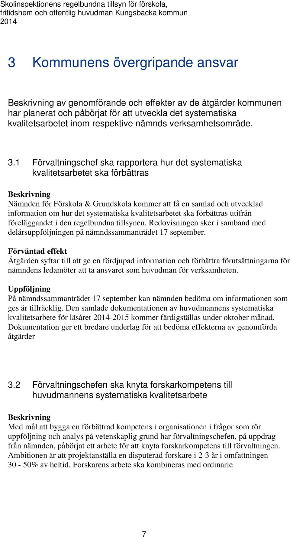 1 Förvaltningschef ska rapportera hur det systematiska kvalitetsarbetet ska förbättras Beskrivning Nämnden för Förskola & Grundskola kommer att få en samlad och utvecklad information om hur det
