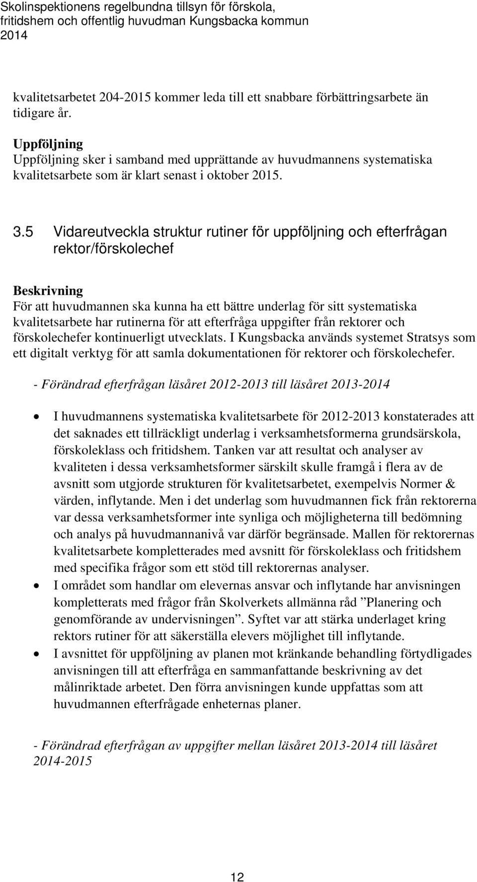 5 Vidareutveckla struktur rutiner för uppföljning och efterfrågan rektor/förskolechef Beskrivning För att huvudmannen ska kunna ha ett bättre underlag för sitt systematiska kvalitetsarbete har
