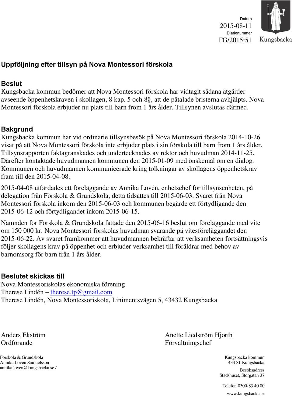 Bakgrund Kungsbacka kommun har vid ordinarie tillsynsbesök på Nova Montessori förskola 2014-10-26 visat på att Nova Montessori förskola inte erbjuder plats i sin förskola till barn from 1 års ålder.