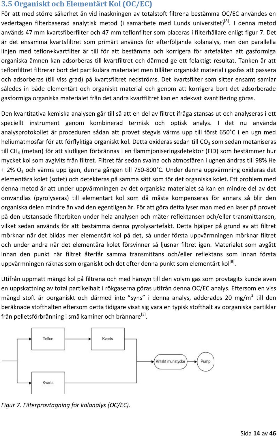 Det är det ensamma kvartsfiltret som primärt används för efterföljande kolanalys, men den parallella linjen med teflon+kvartfilter är till för att bestämma och korrigera för artefakten att gasformiga