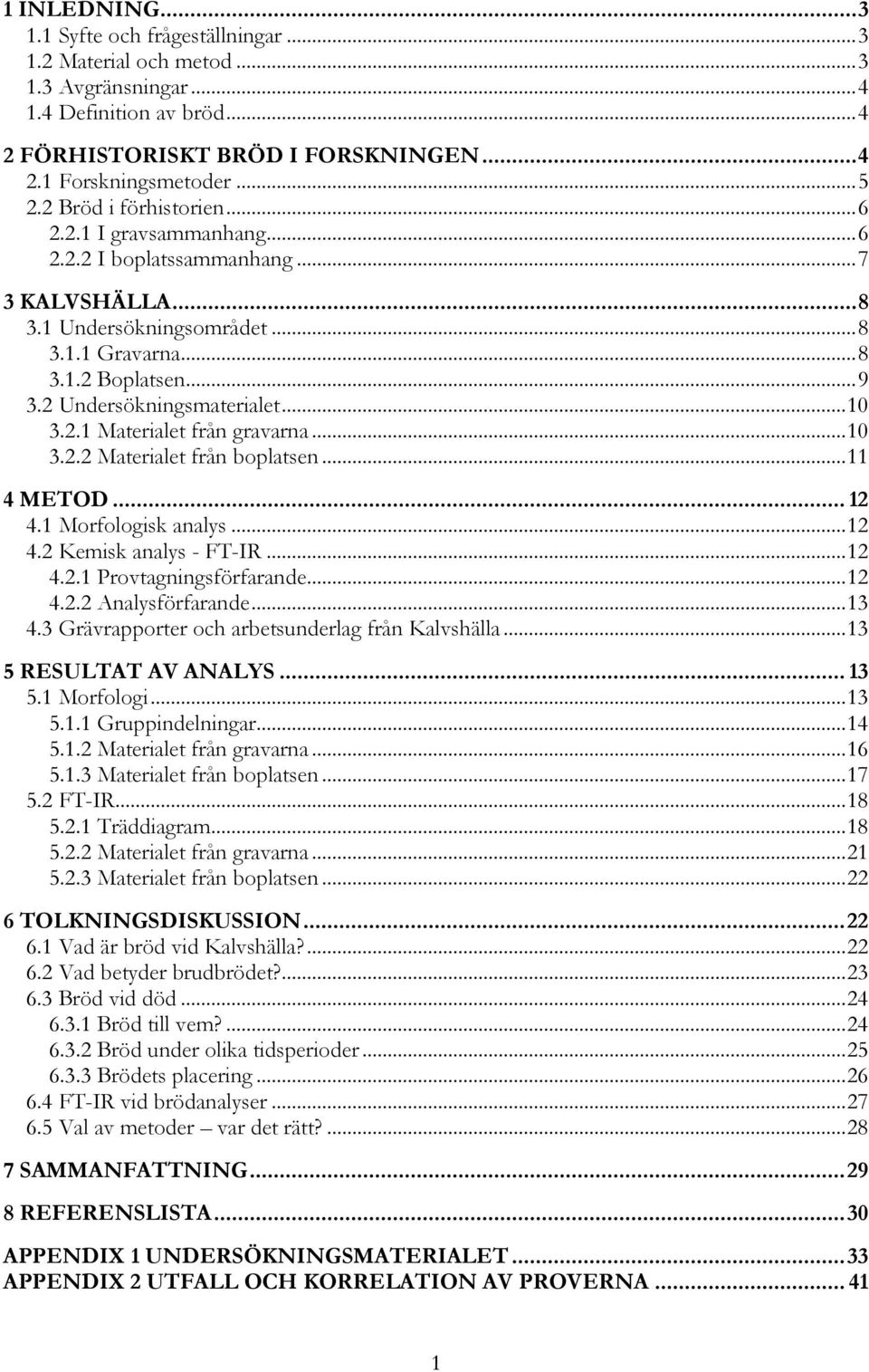 ..10 3.2.2 Materialet från boplatsen...11 4 METOD... 12 4.1 Morfologisk analys...12 4.2 Kemisk analys - FT-IR...12 4.2.1 Provtagningsförfarande...12 4.2.2 Analysförfarande...13 4.
