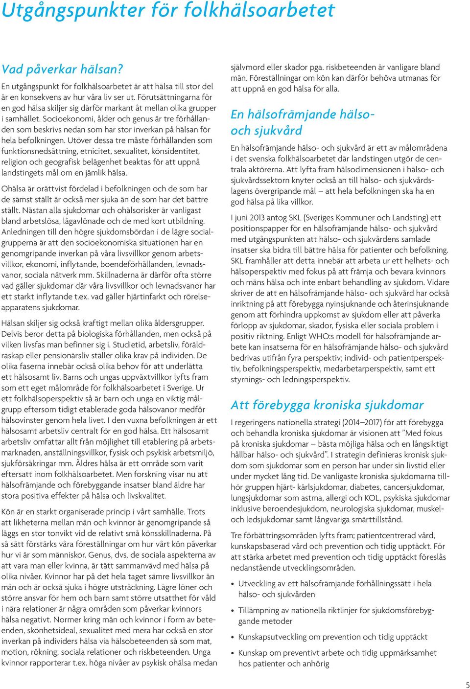 Socioekonomi, ålder och genus är tre förhållanden som beskrivs nedan som har stor inverkan på hälsan för hela befolkningen.