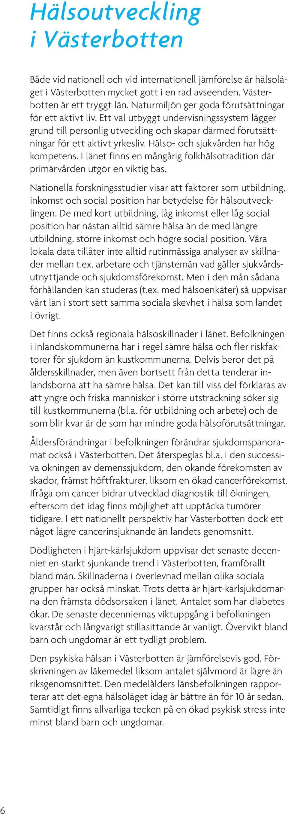 Hälso- och sjukvården har hög kompetens. I länet finns en mångårig folkhälsotradition där primärvården utgör en viktig bas.