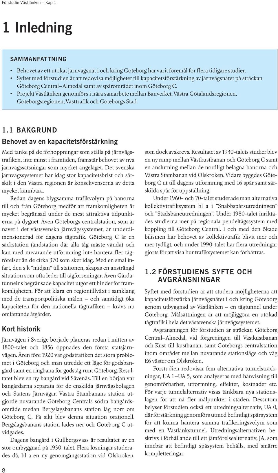 Projekt Västlänken genomförs i nära samarbete mellan Banverket, Västra Götalandsregionen, Göteborgsregionen, Västtrafik och Göteborgs Stad. 1.