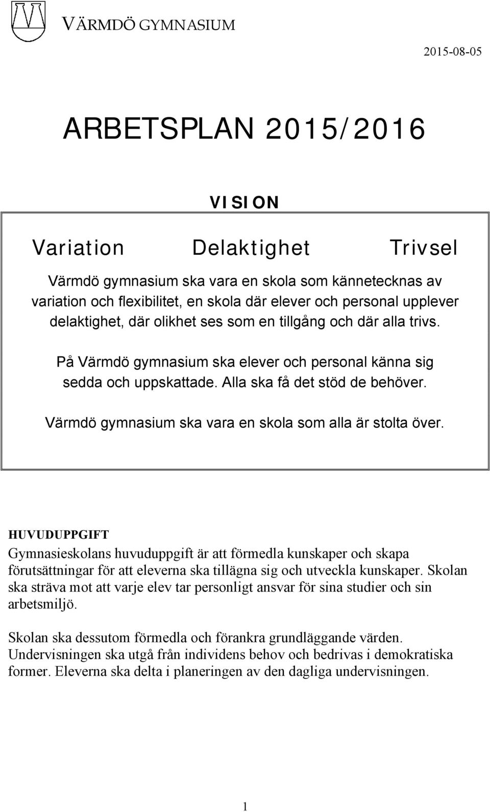 Värmdö gymnasium ska vara en skola som alla är stolta över.