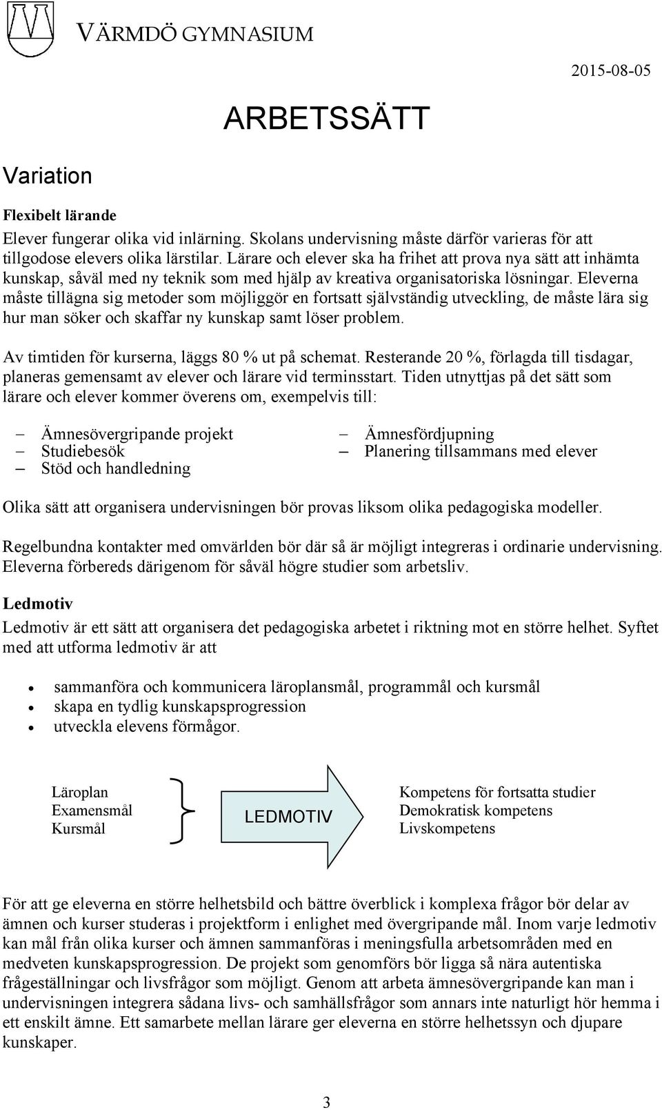 Eleverna måste tillägna sig metoder som möjliggör en fortsatt självständig utveckling, de måste lära sig hur man söker och skaffar ny kunskap samt löser problem.