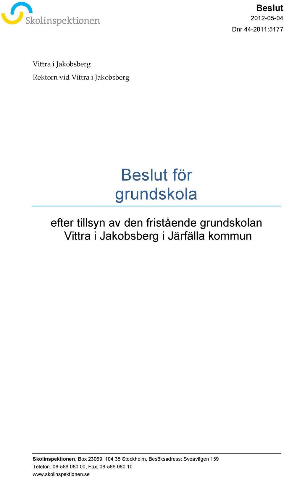 Järfälla kommun Skolinspektionen, Box 23069, 104 35 Stockholm, Besöksadress: