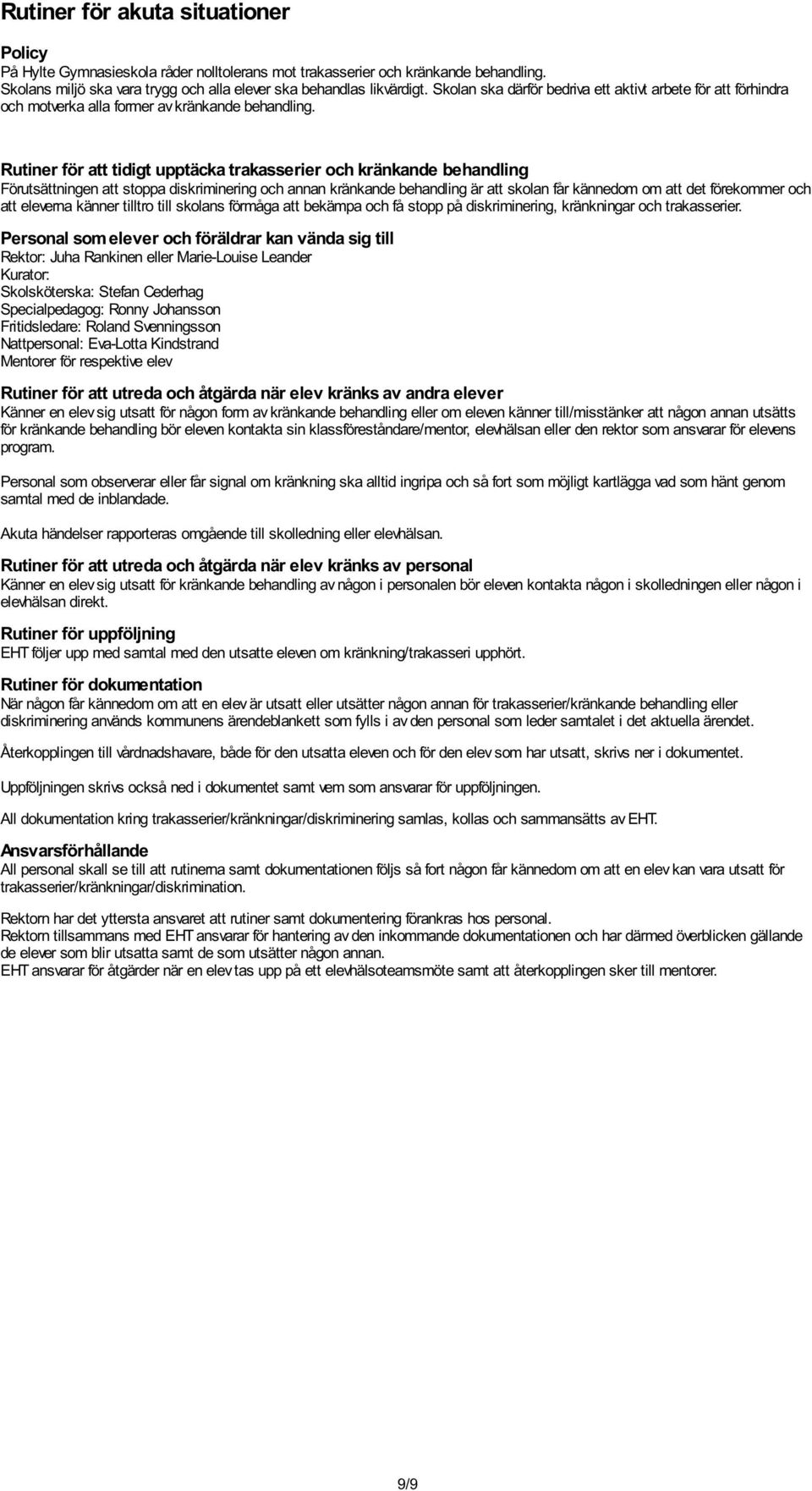 Rutiner för att tidigt upptäcka trakasserier och kränkande behandling Fo rutsa ttningen att stoppa diskriminering och annan kra nkande behandling a r att skolan får ka nnedom om att det fo rekommer