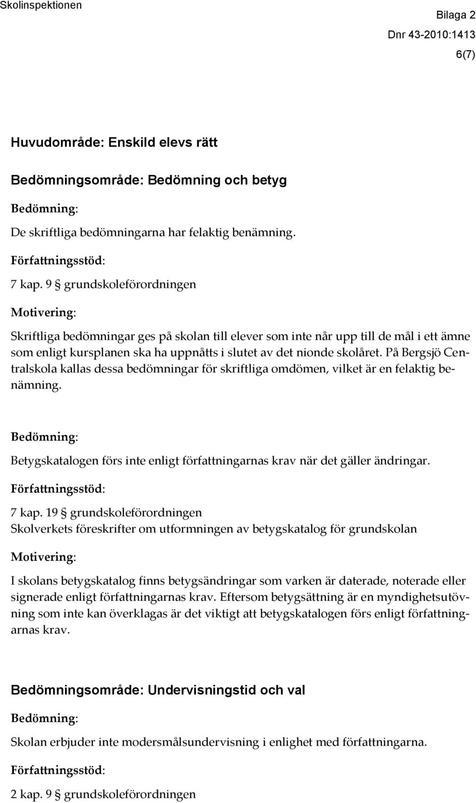 På Bergsjö Centralskola kallas dessa bedömningar för skriftliga omdömen, vilket är en felaktig benämning. Betygskatalogen förs inte enligt författningarnas krav när det gäller ändringar. 7 kap.