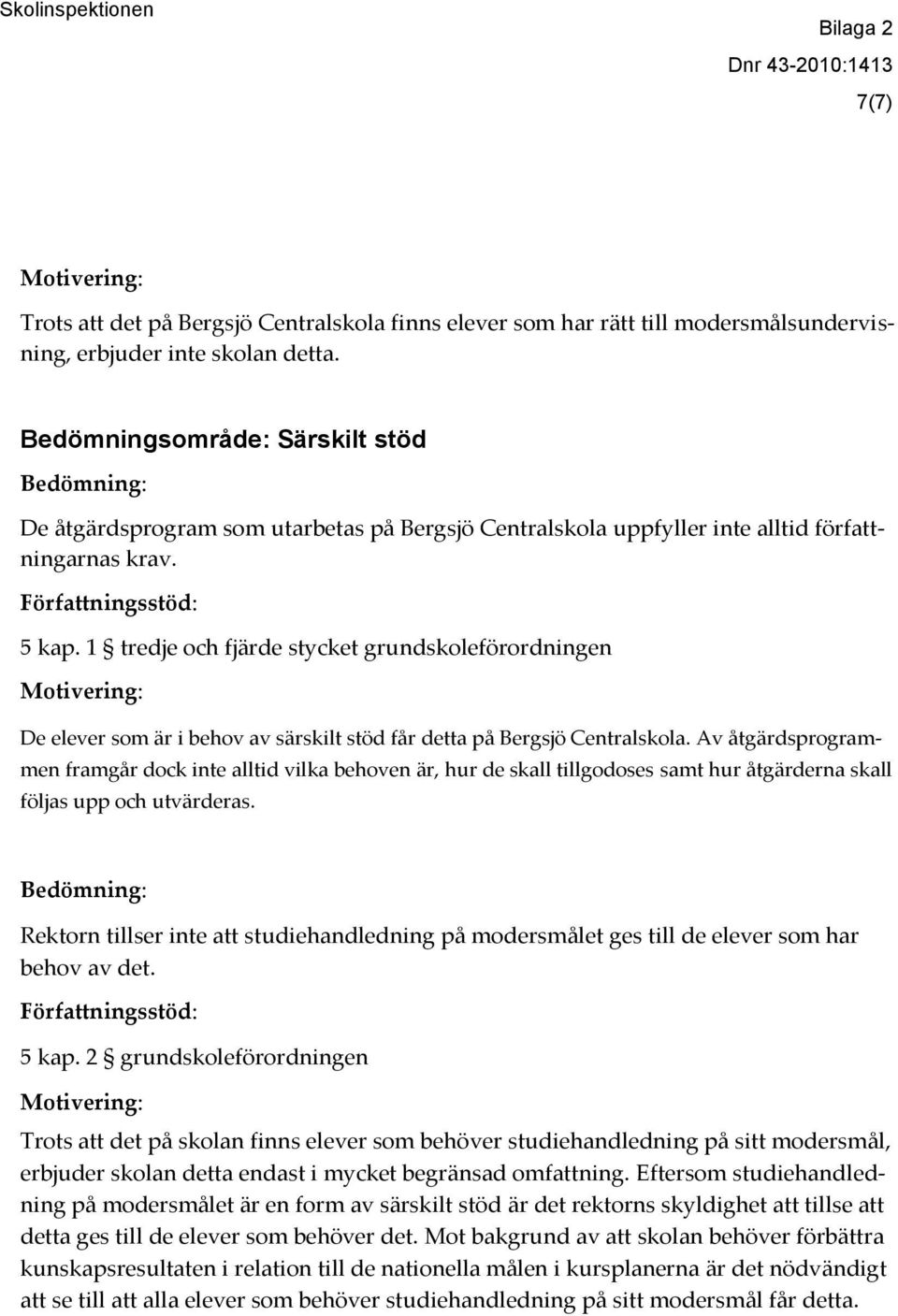 1 tredje och fjärde stycket grundskoleförordningen De elever som är i behov av särskilt stöd får detta på Bergsjö Centralskola.