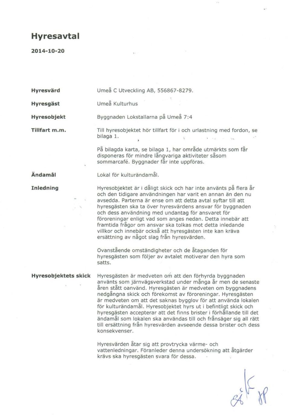 .., ; På bi agda karta, se biaga 1, har mråde utmärkts sm får dispneras för mindre ångvariga aktiviteter såsm smmarcafe. Byggnader får inte uppföras.