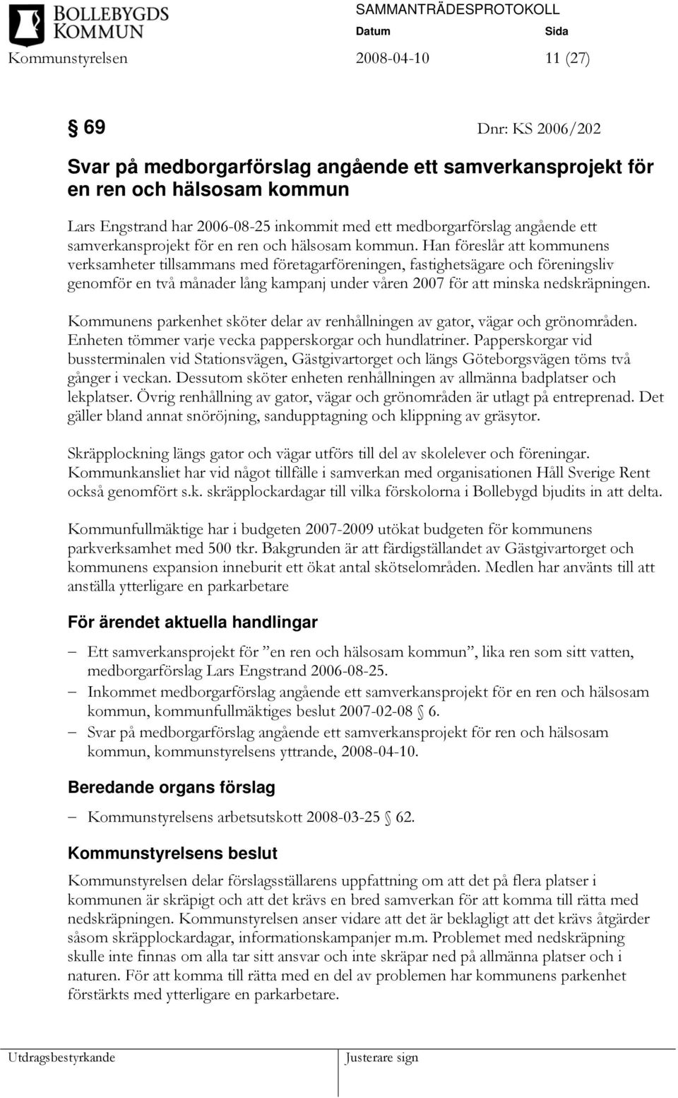 Han föreslår att kommunens verksamheter tillsammans med företagarföreningen, fastighetsägare och föreningsliv genomför en två månader lång kampanj under våren 2007 för att minska nedskräpningen.
