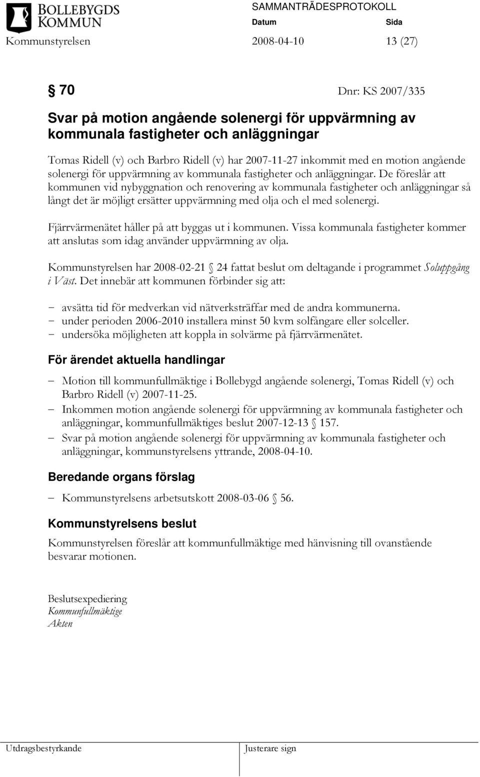 De föreslår att kommunen vid nybyggnation och renovering av kommunala fastigheter och anläggningar så långt det är möjligt ersätter uppvärmning med olja och el med solenergi.