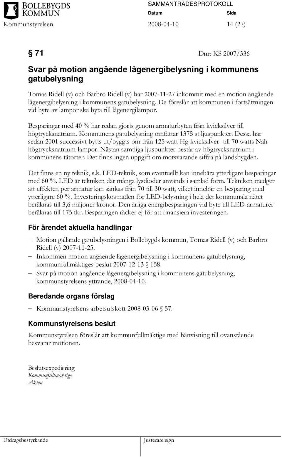 Besparingar med 40 % har redan gjorts genom armaturbyten från kvicksilver till högtrycksnatrium. Kommunens gatubelysning omfattar 1375 st ljuspunkter.