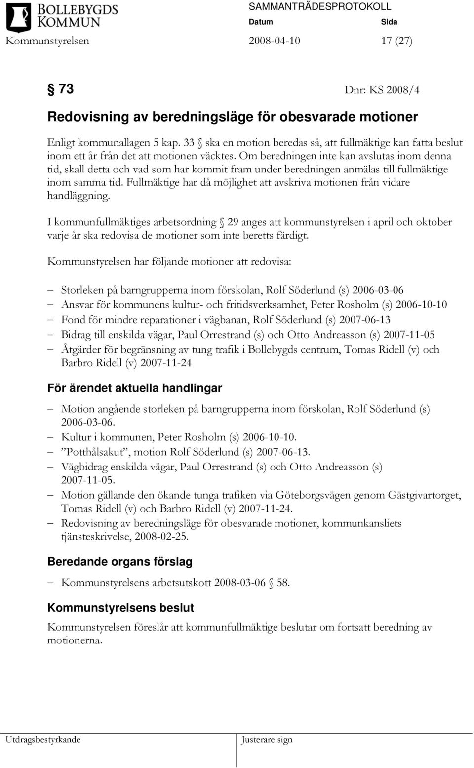 Om beredningen inte kan avslutas inom denna tid, skall detta och vad som har kommit fram under beredningen anmälas till fullmäktige inom samma tid.