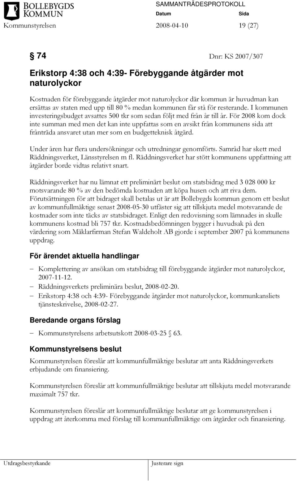 För 2008 kom dock inte summan med men det kan inte uppfattas som en avsikt från kommunens sida att frånträda ansvaret utan mer som en budgetteknisk åtgärd.