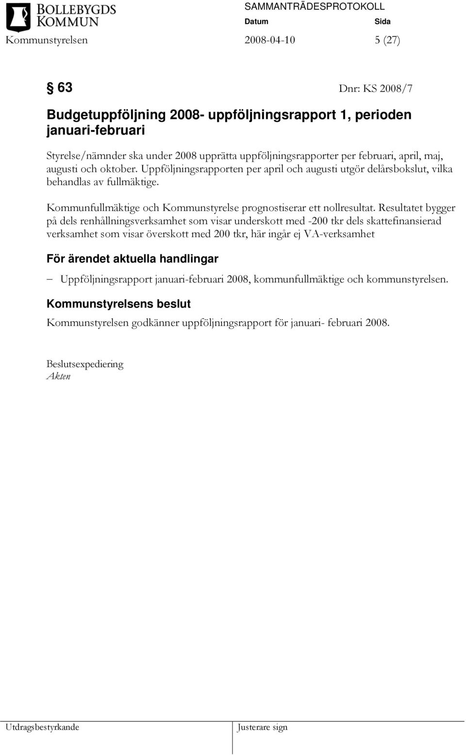 Kommunfullmäktige och Kommunstyrelse prognostiserar ett nollresultat.
