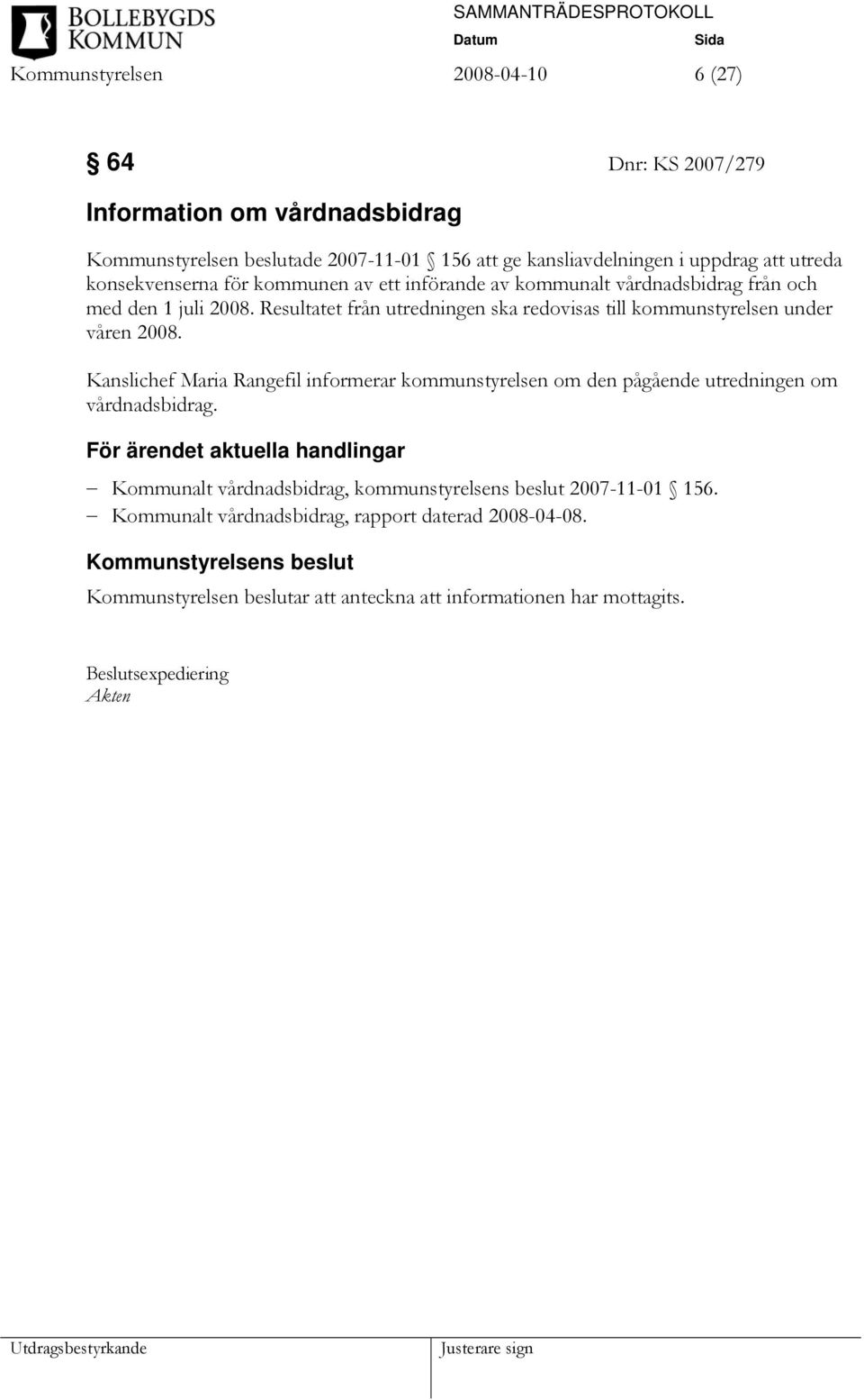 Resultatet från utredningen ska redovisas till kommunstyrelsen under våren 2008.