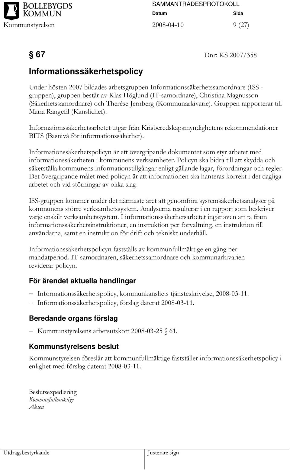 Informationssäkerhetsarbetet utgår från Krisberedskapsmyndighetens rekommendationer BITS (Basnivå för informationssäkerhet).