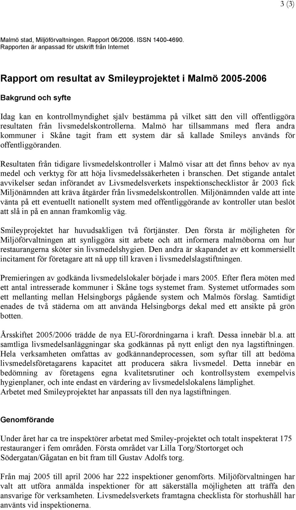 offentliggöra resultaten från livsmedelskontrollerna. Malmö har tillsammans med flera andra kommuner i Skåne tagit fram ett system där så kallade s används för offentliggöranden.