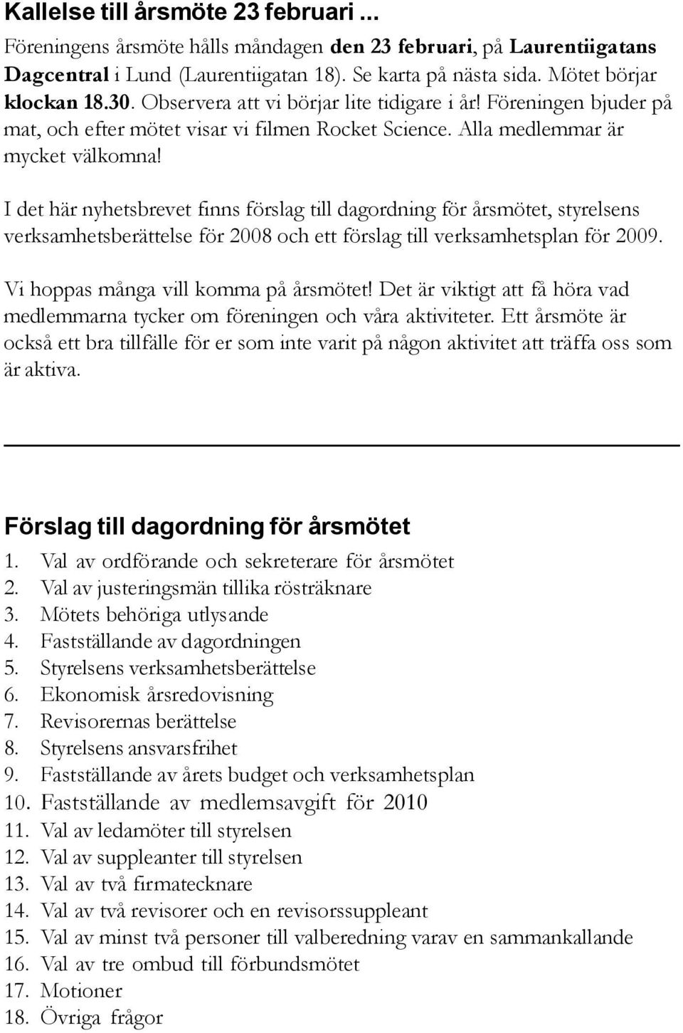 I det här nyhetsbrevet finns förslag till dagordning för årsmötet, styrelsens verksamhetsberättelse för 2008 och ett förslag till verksamhetsplan för 2009. Vi hoppas många vill komma på årsmötet!