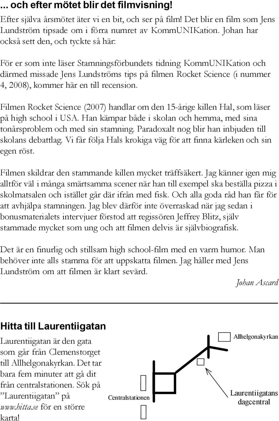 kommer här en till recension. Filmen Rocket Science (2007) handlar om den 15-årige killen Hal, som läser på high school i USA.