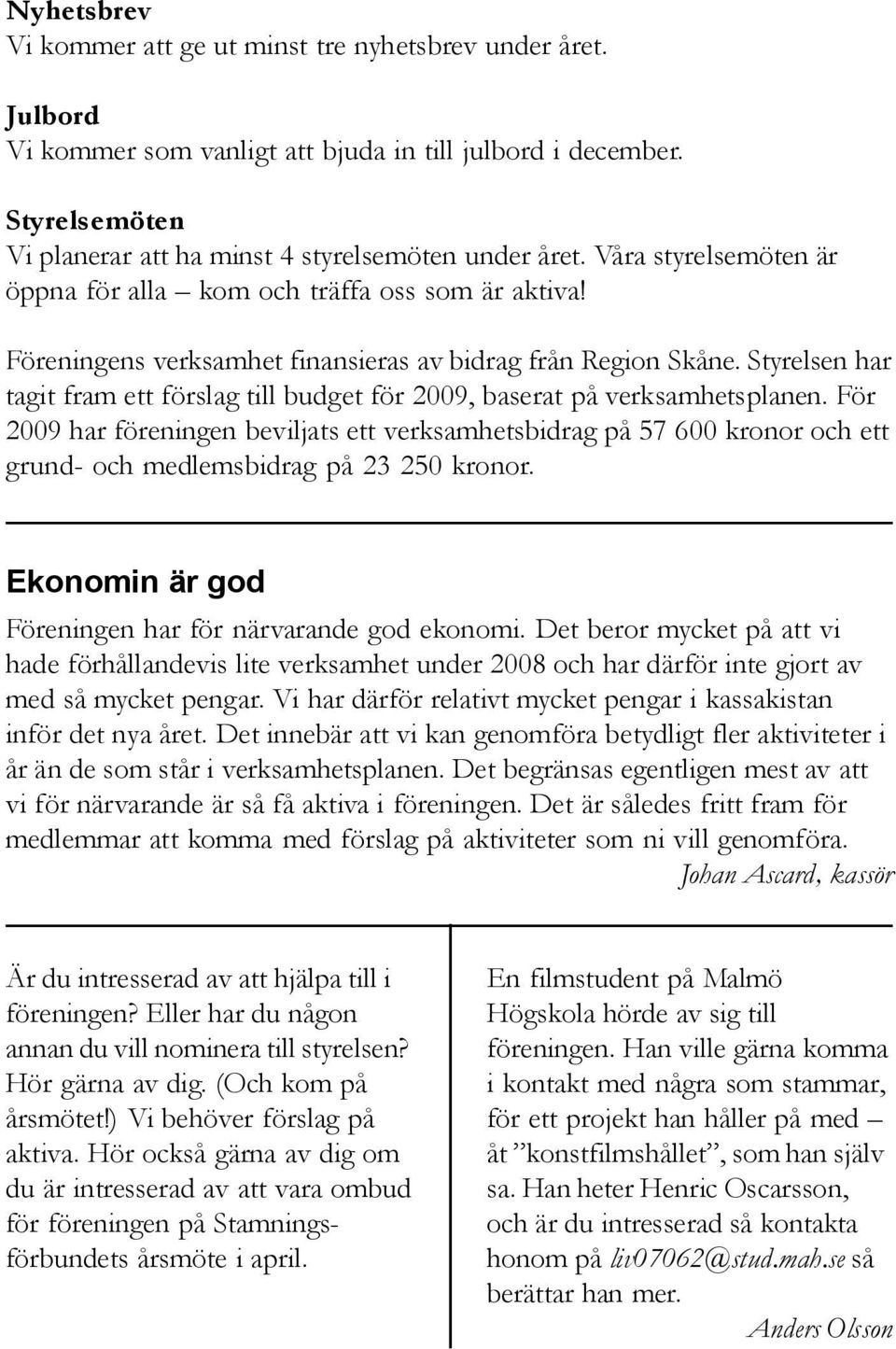 Styrelsen har tagit fram ett förslag till budget för 2009, baserat på verksamhetsplanen.