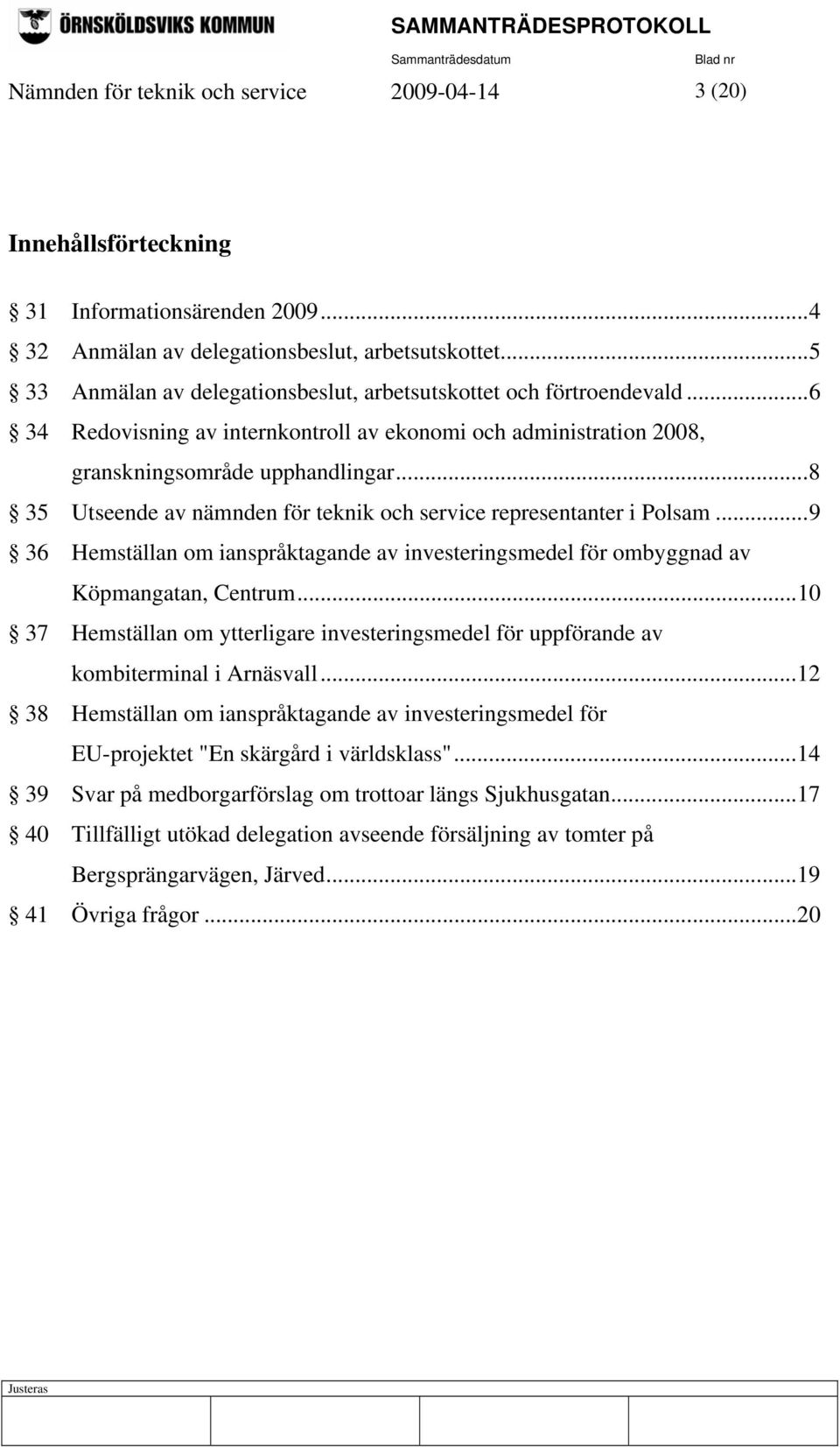 ..8 35 Utseende av nämnden för teknik och service representanter i Polsam...9 36 Hemställan om ianspråktagande av investeringsmedel för ombyggnad av Köpmangatan, Centrum.
