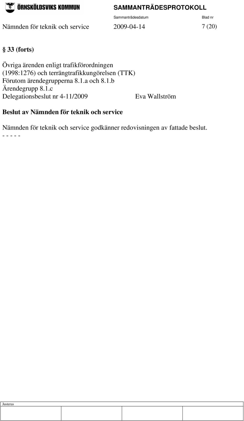 1.b Ärendegrupp 8.1.c Delegationsbeslut nr 4-11/2009 Eva Wallström Beslut av Nämnden för
