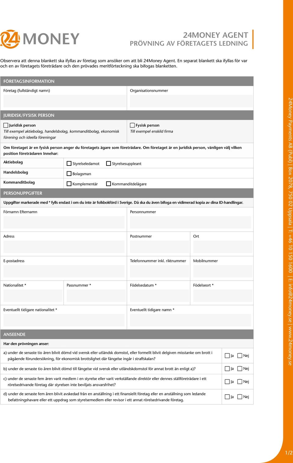 FÖRETAGSINFORMATION Företag (fullständigt namn) Organisationsnummer JURIDISK/FYSISK PERSON Juridisk person Till exempel aktiebolag, handelsbolag, kommanditbolag, ekonomisk Fysisk person Till exempel