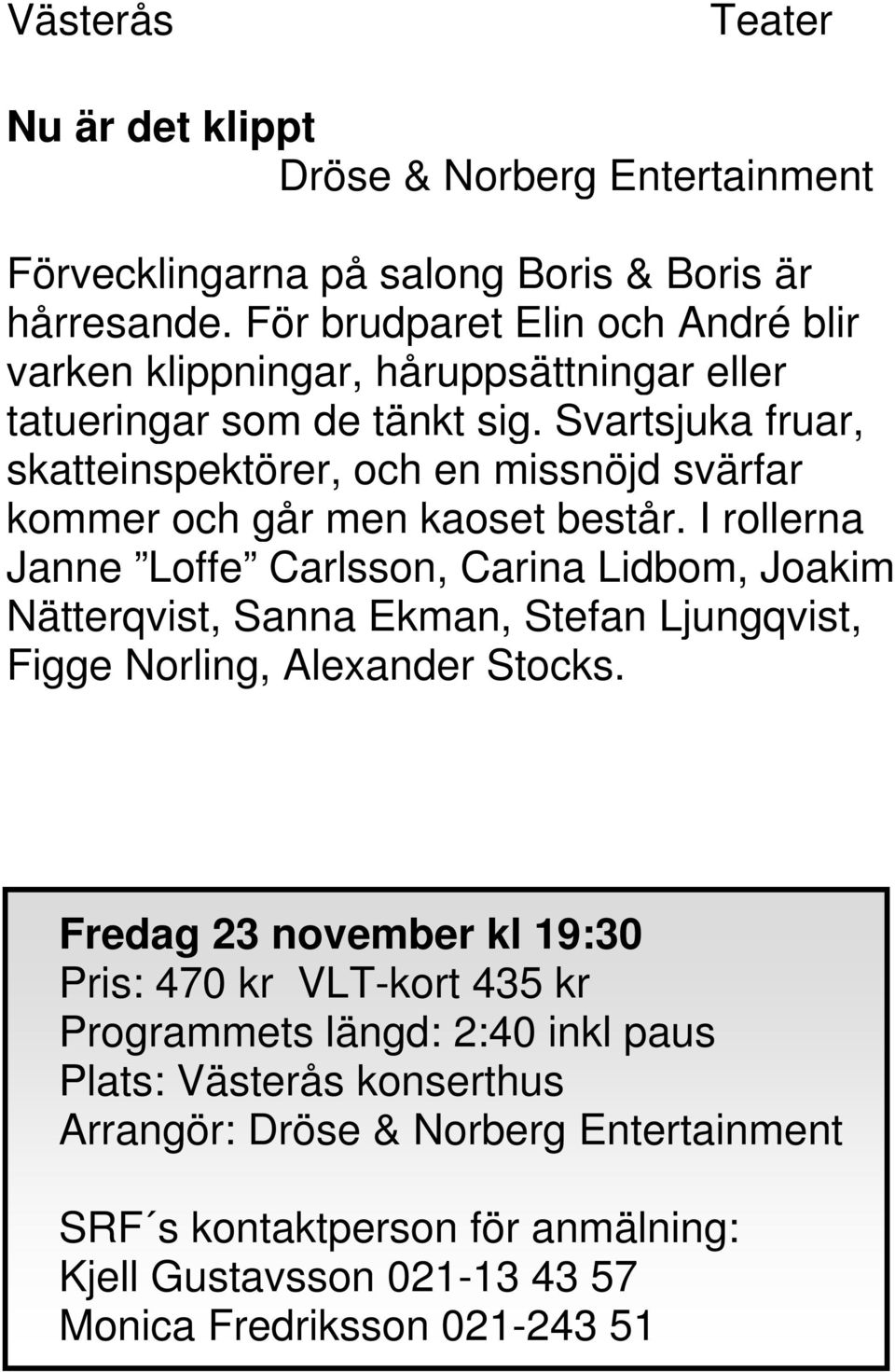 Svartsjuka fruar, skatteinspektörer, och en missnöjd svärfar kommer och går men kaoset består.