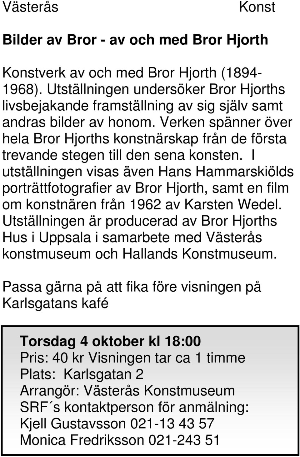 Verken spänner över hela Bror Hjorths konstnärskap från de första trevande stegen till den sena konsten.