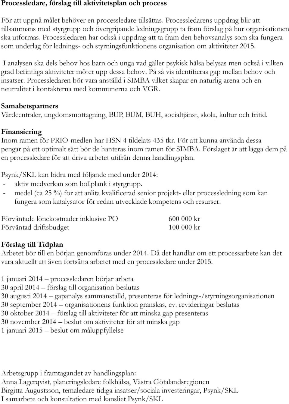 Processledaren har också i uppdrag att ta fram den behovsanalys som ska fungera som underlag för lednings- och styrningsfunktionens organisation om aktiviteter 2015.