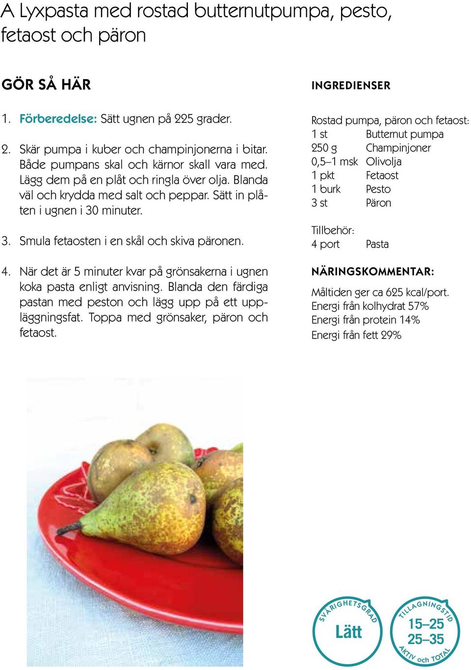 minuter. 3. Smula fetaosten i en skål och skiva päronen. 4. När det är 5 minuter kvar på grönsakerna i ugnen koka pasta enligt anvisning.