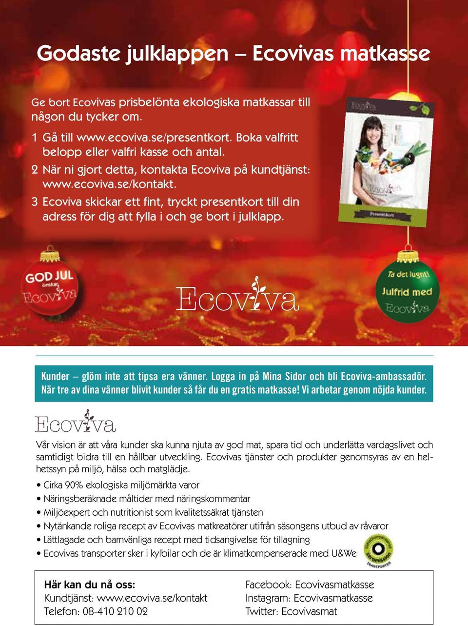 Kunder glöm inte att tipsa era vänner. Logga in på Mina Sidor och bli Ecoviva-ambassadör. När tre av dina vänner blivit kunder så får du en gratis matkasse! Vi arbetar genom nöjda kunder.