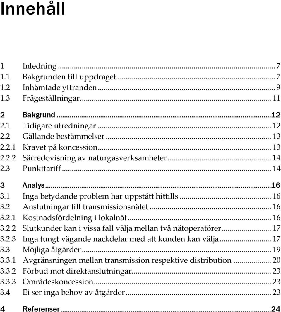 .. 16 3.2.2 Slutkunder kan i vissa fall välja mellan två nätoperatörer... 17 3.2.3 Inga tungt vägande nackdelar med att kunden kan välja... 17 3.3 Möjliga åtgärder... 19 3.3.1 Avgränsningen mellan transmission respektive distribution.