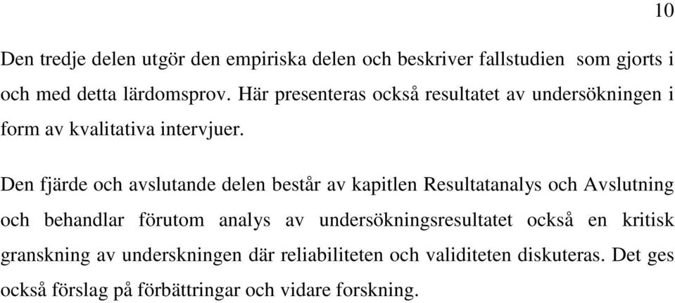 Den fjärde och avslutande delen består av kapitlen Resultatanalys och Avslutning och behandlar förutom analys av