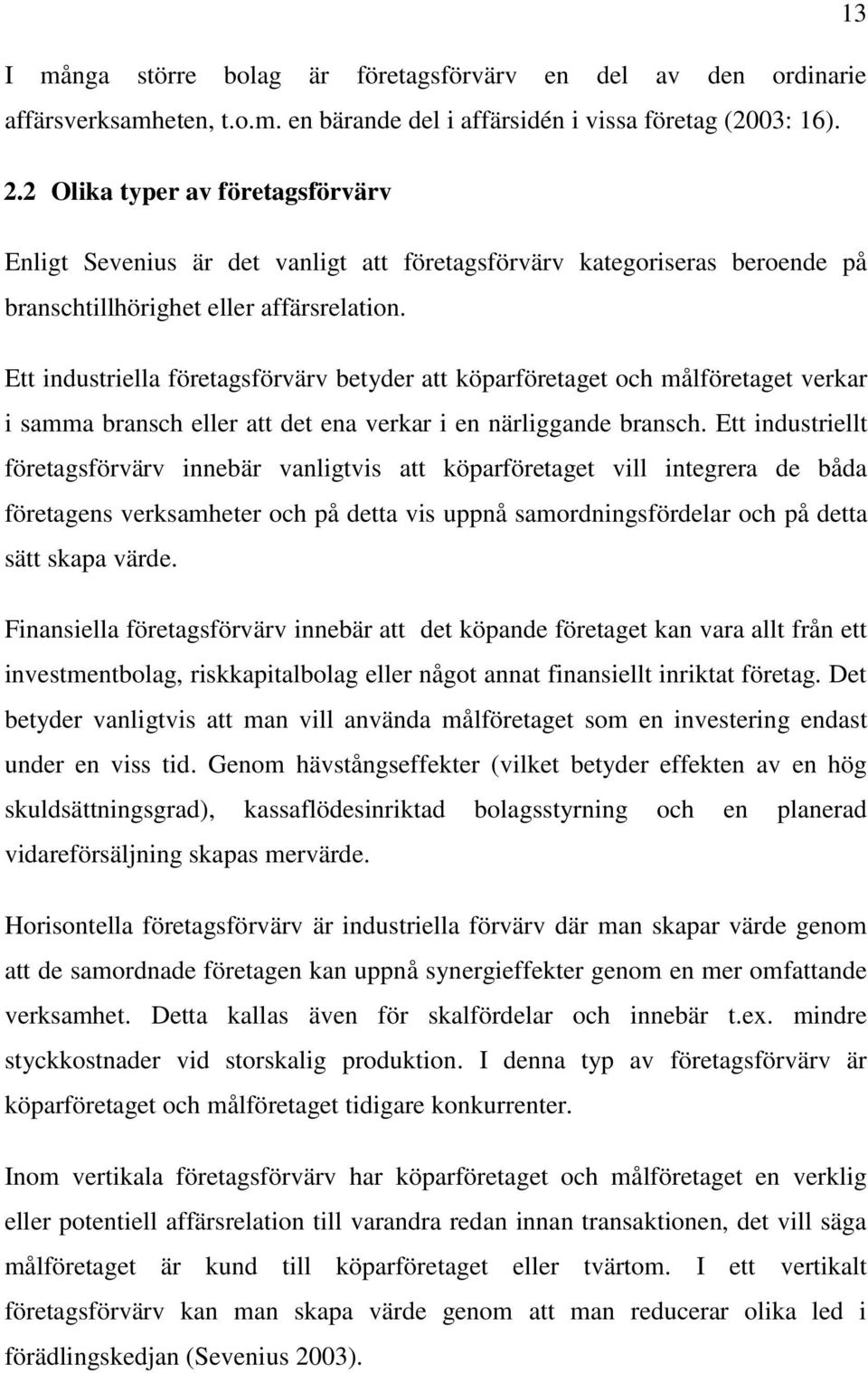 Ett industriella företagsförvärv betyder att köparföretaget och målföretaget verkar i samma bransch eller att det ena verkar i en närliggande bransch.