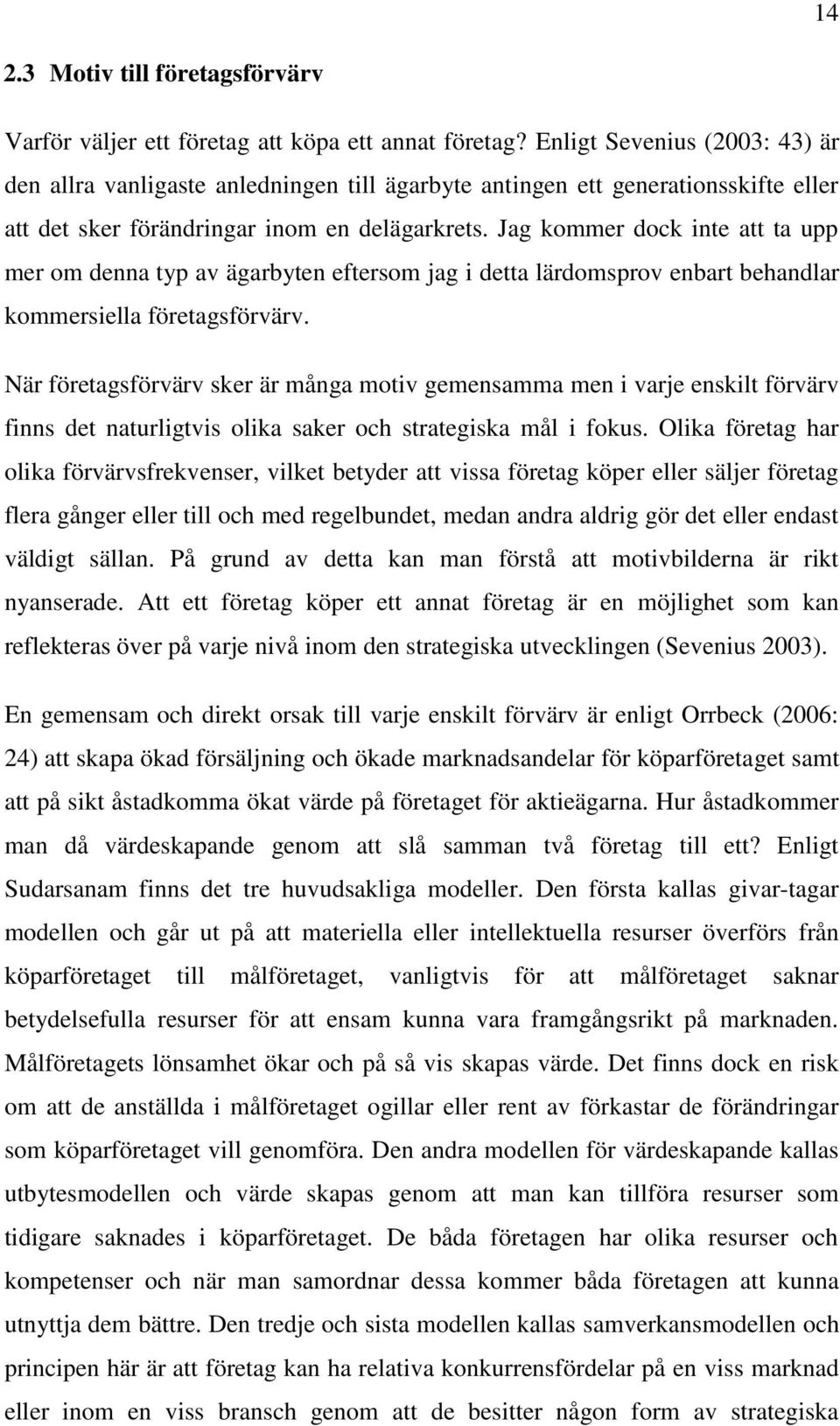 Jag kommer dock inte att ta upp mer om denna typ av ägarbyten eftersom jag i detta lärdomsprov enbart behandlar kommersiella företagsförvärv.