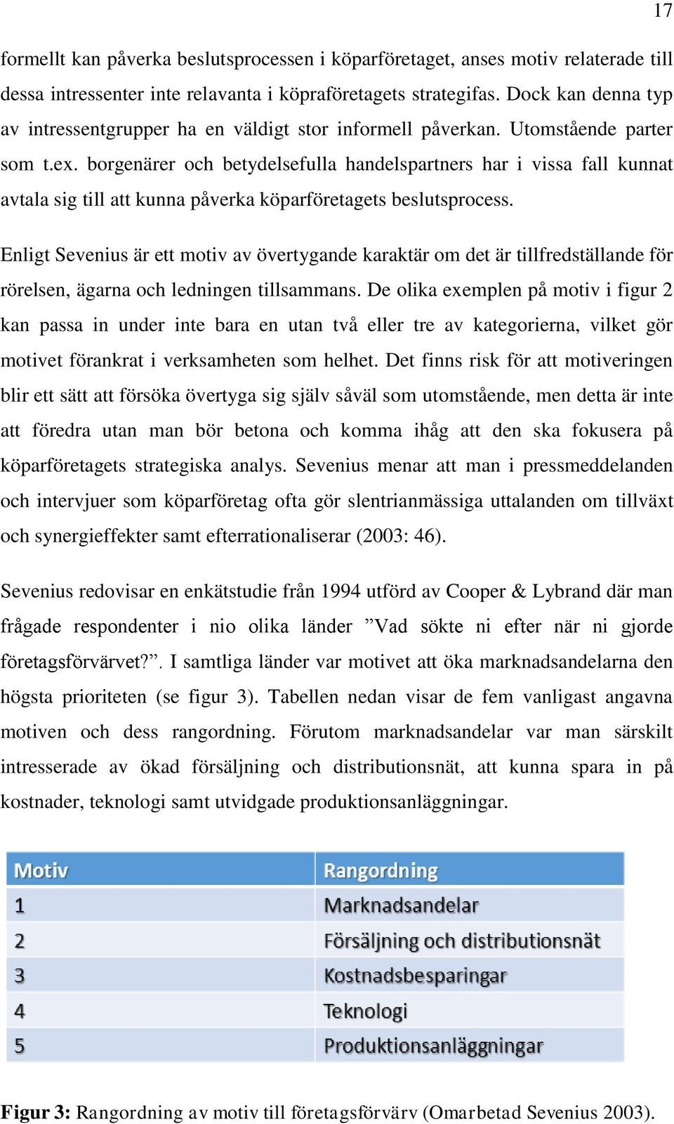 borgenärer och betydelsefulla handelspartners har i vissa fall kunnat avtala sig till att kunna påverka köparföretagets beslutsprocess.