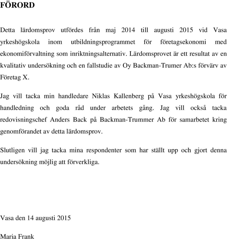 Jag vill tacka min handledare Niklas Kallenberg på Vasa yrkeshögskola för handledning och goda råd under arbetets gång.