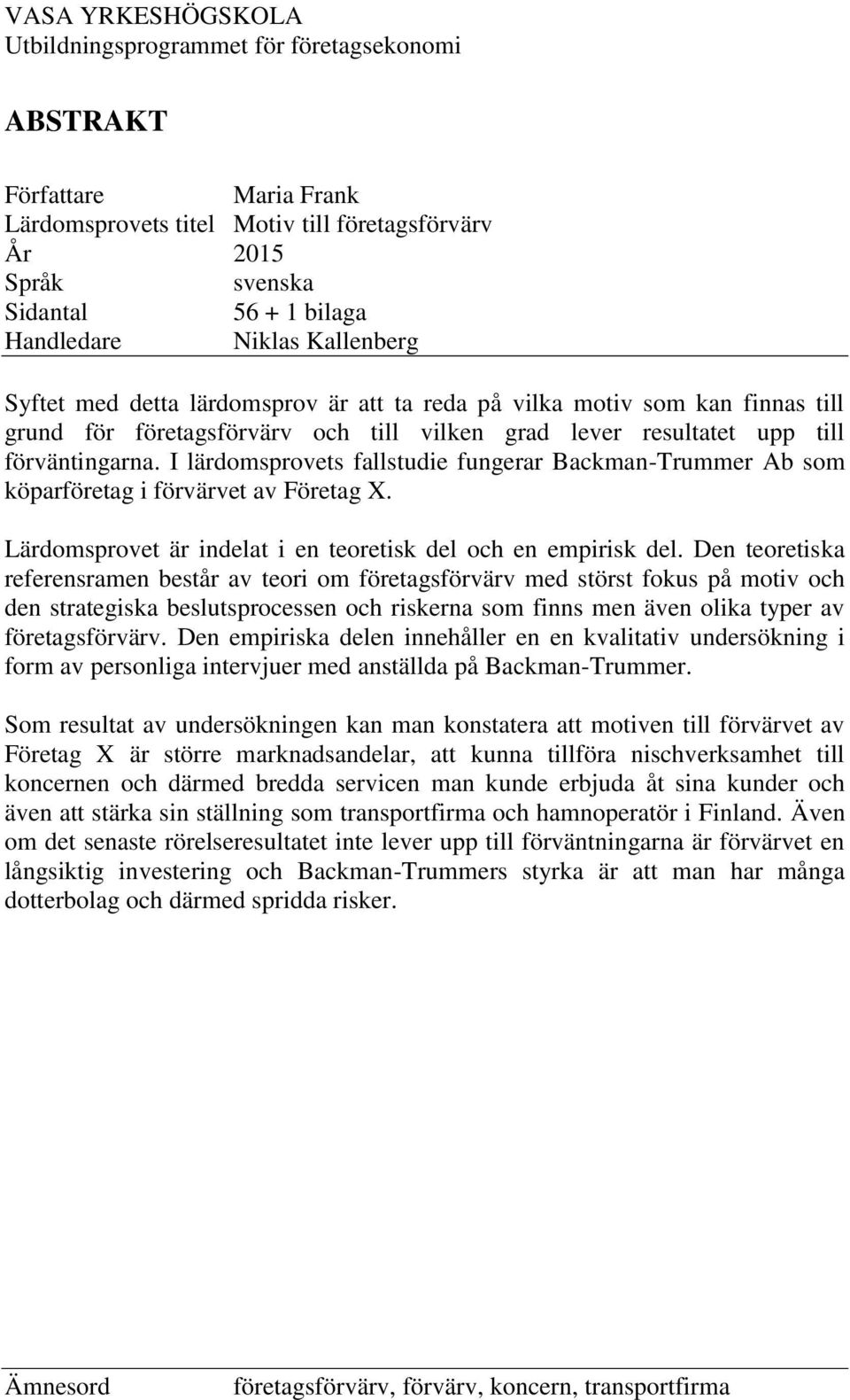 I lärdomsprovets fallstudie fungerar Backman-Trummer Ab som köparföretag i förvärvet av Företag X. Lärdomsprovet är indelat i en teoretisk del och en empirisk del.
