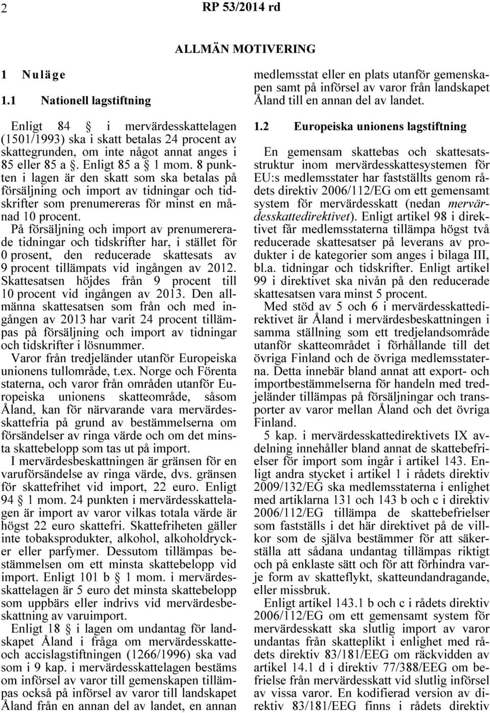 På försäljning och import av prenumererade tidningar och tidskrifter har, i stället för 0 prosent, den reducerade skattesats av 9 procent tillämpats vid ingången av 2012.