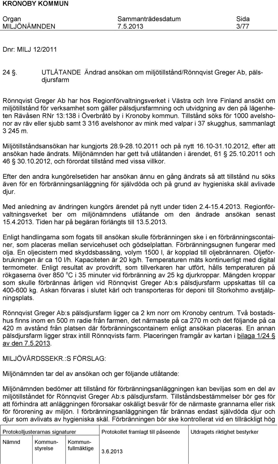 som gäller pälsdjursfarmning och utvidgning av den på lägenheten Rävåsen RNr 13:138 i Överbråtö by i Kronoby kommun.