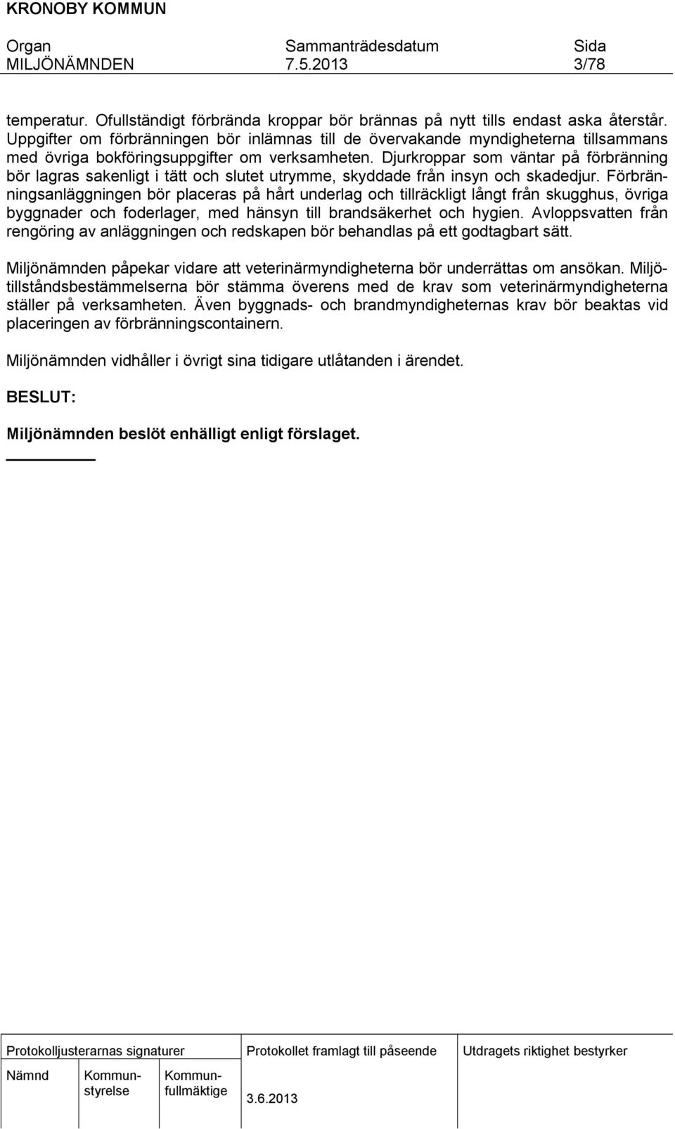 Djurkroppar som väntar på förbränning bör lagras sakenligt i tätt och slutet utrymme, skyddade från insyn och skadedjur.