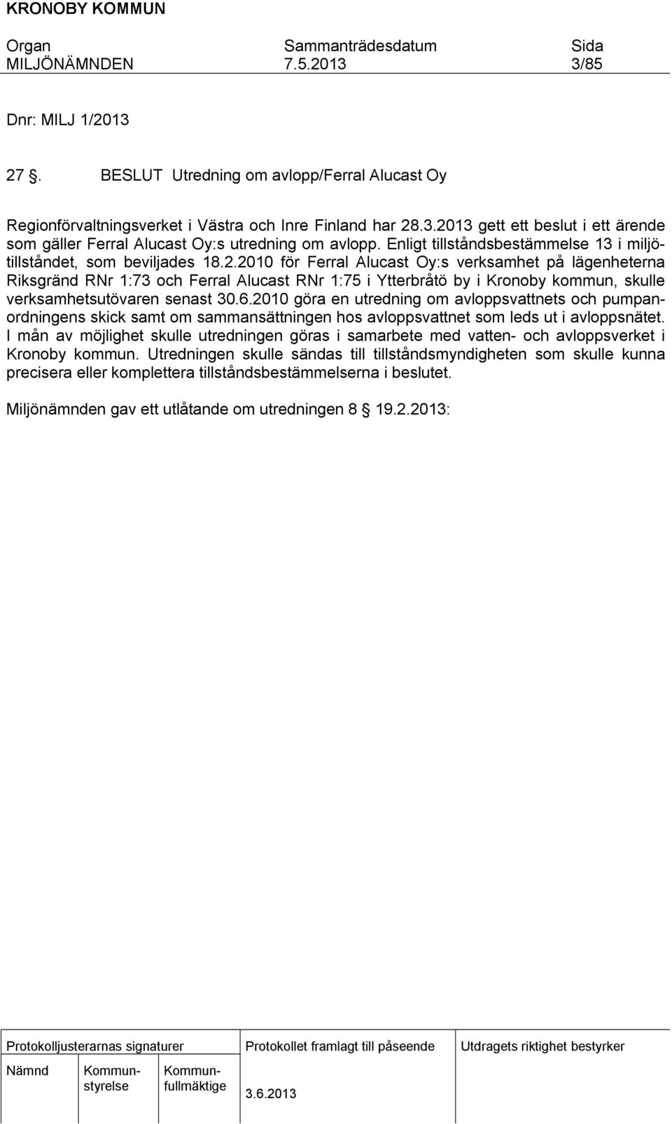 2010 för Ferral Alucast Oy:s verksamhet på lägenheterna Riksgränd RNr 1:73 och Ferral Alucast RNr 1:75 i Ytterbråtö by i Kronoby kommun, skulle verksamhetsutövaren senast 30.6.